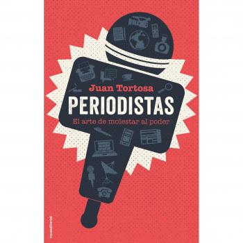 Periodistas: El arte de molestar al poder - Tortosa, Juan