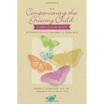The Companioning the Grieving Child Curriculum Book: Activities to Help Children and Teens Heal