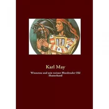 Winnetou and His White Blood Brother Old Shatterhand: A Novel by Karl May