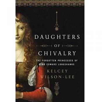 Daughters of Chivalry: The Forgotten Children of King Edward Longshanks