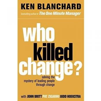 Quién Mató al Cambio? - Resolviendo el Misterio de Liderar Personas a Través del Cambio por Ken Blanchard