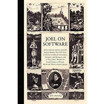 Joel on Software: And on Diverse and Occasionally Related Matters That Will Prove of Interest to Software Developers, Designers, and Managers, and to ... or Ill Luck, Work with Them in Some Capacity