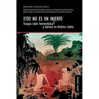 Esto no es un injerto. Ensayos sobre hermenéutica y barroco en América Latina