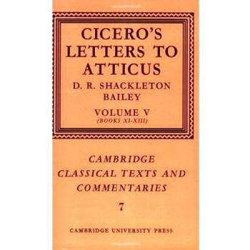 Cicerón: Cartas a Atico Volumen 5, Libros 11-13 (Textos Clásicos de Cambridge y Comentarios, Tomo 7)