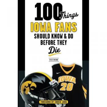 Iowa Fans Ultimate Guide: 100 Essential Facts and Activities to Experience Before You Die
