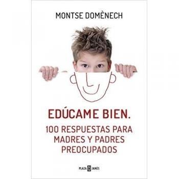 Edúcame bien: 100 respuestas para madres y padres preocupados