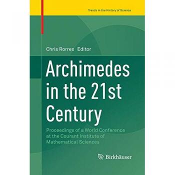 Archimedes in the 21st Century: Proceedings of a World Conference at the Courant Institute of Mathematical Sciences