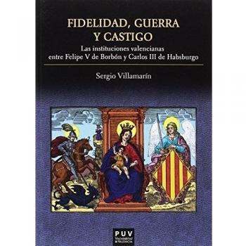 Fidelidad, guerra y castigo: Las instituciones valencianas entre Felipe V de Borbón y Carlos II de Habsburgo
