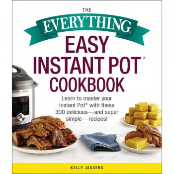 The everything easy instant potr cookbook learn to master your instant potr with these 300 deliciousand super simplerecipes everythingr