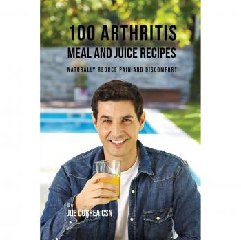 100 Recetas de Comidas y Jugos para la Artritis: Reduce Naturalmente el Dolor y la Incomodidad