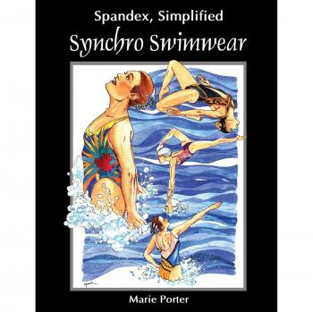 Synchro Swimwear by Marie Porter: Spandex Simplified Edition