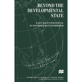 Beyond the Developmental State: East Asia's Political Economies Reconsidered