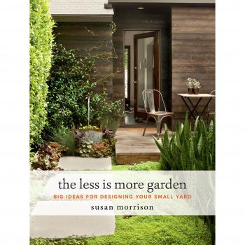 Less Is More Garden, The: Big ideas for Designing Your Small Yard