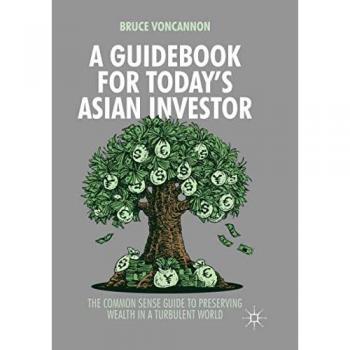 A Guidebook for Today's Asian Investor: The Common Sense Guide to Preserving Wealth in a Turbulent World