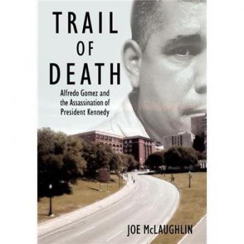 Trail of Death: Hardcover Edition - Alfredo Gomez and the Assassination of President Kennedy by Joe McLaughlin