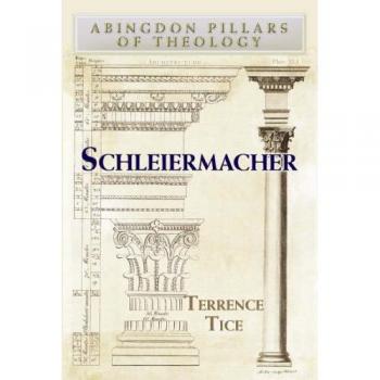 Schleiermacher's Theological Works: Abingdon Pillars of Theology Edition