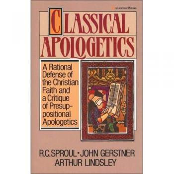 Classical Apologetics: A Comprehensive Guide to Defending the Faith by John H. Gerstner