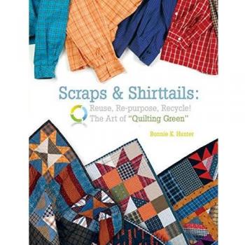 Scraps & Shirttails-Print on Demand Edition: Reuse, Repupose, Recycle! the Art of Quilting Green