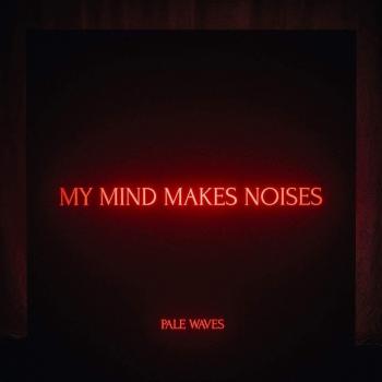 My Mind Makes Noises - Pale Waves