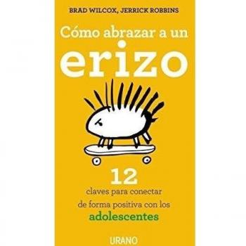 Cómo abrazar a un erizo: 12 claves para conectar con los adolescentes - WILCOX, BRAD