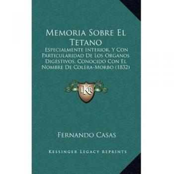 Memoria Sobre El Tetano: Especialmente Interior, Y Con Particularidad De Los Organos Digestivos, Conocido Con El Nombre De Colera-Morbo