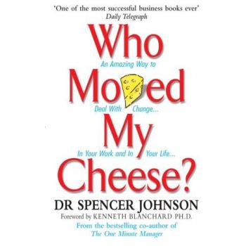 Who Moved My Cheese: An Amazing Way to Deal With Change in Your Work and in Your Life