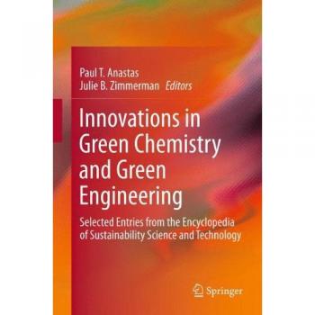 Innovations in Green Chemistry and Green Engineering: Selected Entries from the Encyclopedia of Sustainability Science and Technology