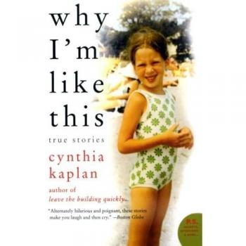 Why I'm Like This: True Stories by Cynthia Kaplan (P.S. Edition)