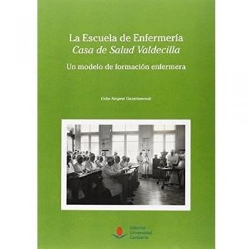 LA ESCUELA DE ENFERMERÍA CASA DE SALUD VALDECILLA: UN MODELO DE FORMACIÓN ENFERMERA.