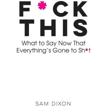 F*ck This: Words, Quotes and Obscenities to Help You Vent Your Rage