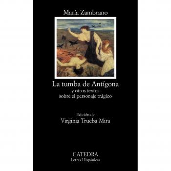 La tumba de Antígona: y otros textos sobre el personaje trágico