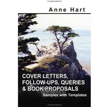 Comprehensive Guide to Cover Letters, Follow-Ups, Queries & Book Proposals: Samples and Templates by Anne Hart