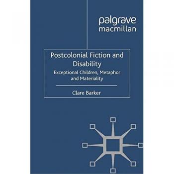 Postcolonial Fiction and Disability: Exceptional Children, Metaphor and Materiality
