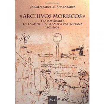 Archivos moriscos: Textos árabes de la minoría islámica valenciana: Textos árabes de la minoría islámica valenciana 1401-1608