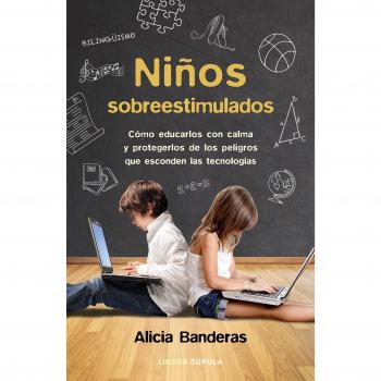 Niños sobreestimulados: Cómo educarlos con calma y protegerlos de los peligros que esconden las tecnologías