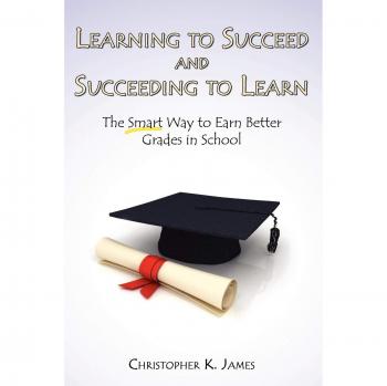 Smart Study Strategies: Mastering Grades with 'Learning to Succeed and Succeeding to Learn' by Christopher K. James