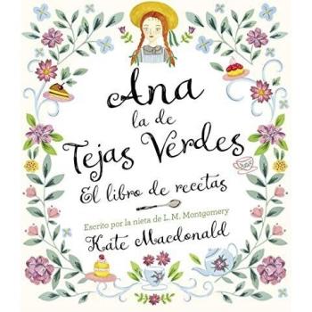 Ana, la de Tejas Verdes. El libro de recetas: Escrito por la nieta de L.M. Montgomery (Gastronomía