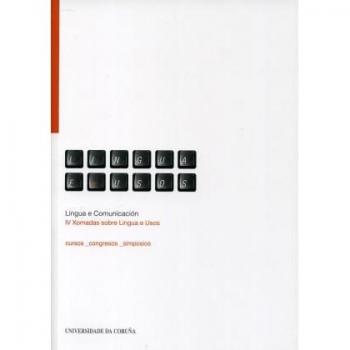 Lingua E Comunicación. Iv Xornadas Sobre Lingua E Usos