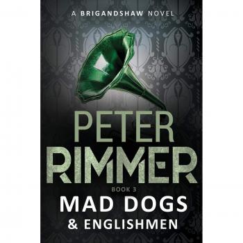 Mad Dogs and Englishmen: The Brigandshaw Chronicles Book 3 by Peter Rimmer - Historical Fiction Novel