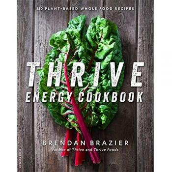 Thrive Energy Cookbook: 150 Plant-Based Whole Food Recipes
