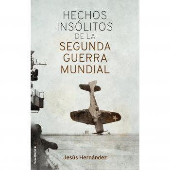 Hechos insólitos de la II Guerra Mundial - Jesús Hernández