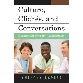 Cultura, Clichés y Conversaciones: Fomentando Relaciones entre Docentes y Administradores de Anthony P. Barber