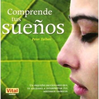 Comprende tus sueños: Un pequeño diccionario que te ayudará a interpretar tus misterios oníricos - Peter Talbott