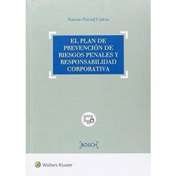 El plan de prevención de riesgos penales y responsabilidad corporativa - Antonio Pascual Cadena