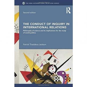 The Conduct of Inquiry in International Relations: Philosophy of Science and Its Implications for the Study of World Politics