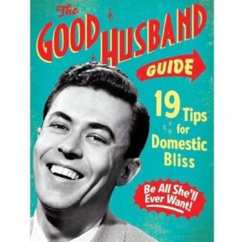 The Good Husband Guide 19 Rules for Keeping Your Wife Satisifed Board book