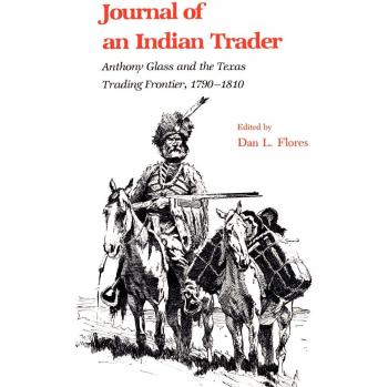 Journal of an Indian Trader: Anthony Glass and the Texas Trading Frontier, 1790-1810 - Southwestern Studies Series