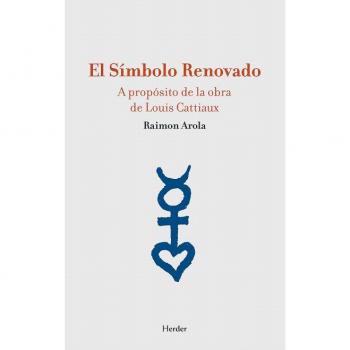 El Símbolo Renovado: A propósito de la obra de Louis Cattiaux - Raimon Arola