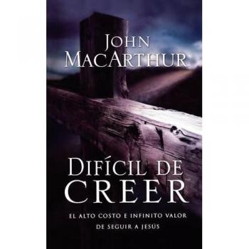 Hard to Believe: The High Cost and Infinite Value of Following Jesus - Book by John F. MacArthur