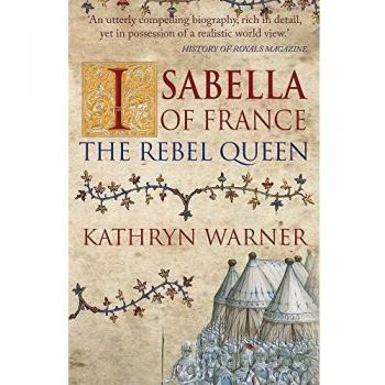 Isabella of France: The Rebel Queen